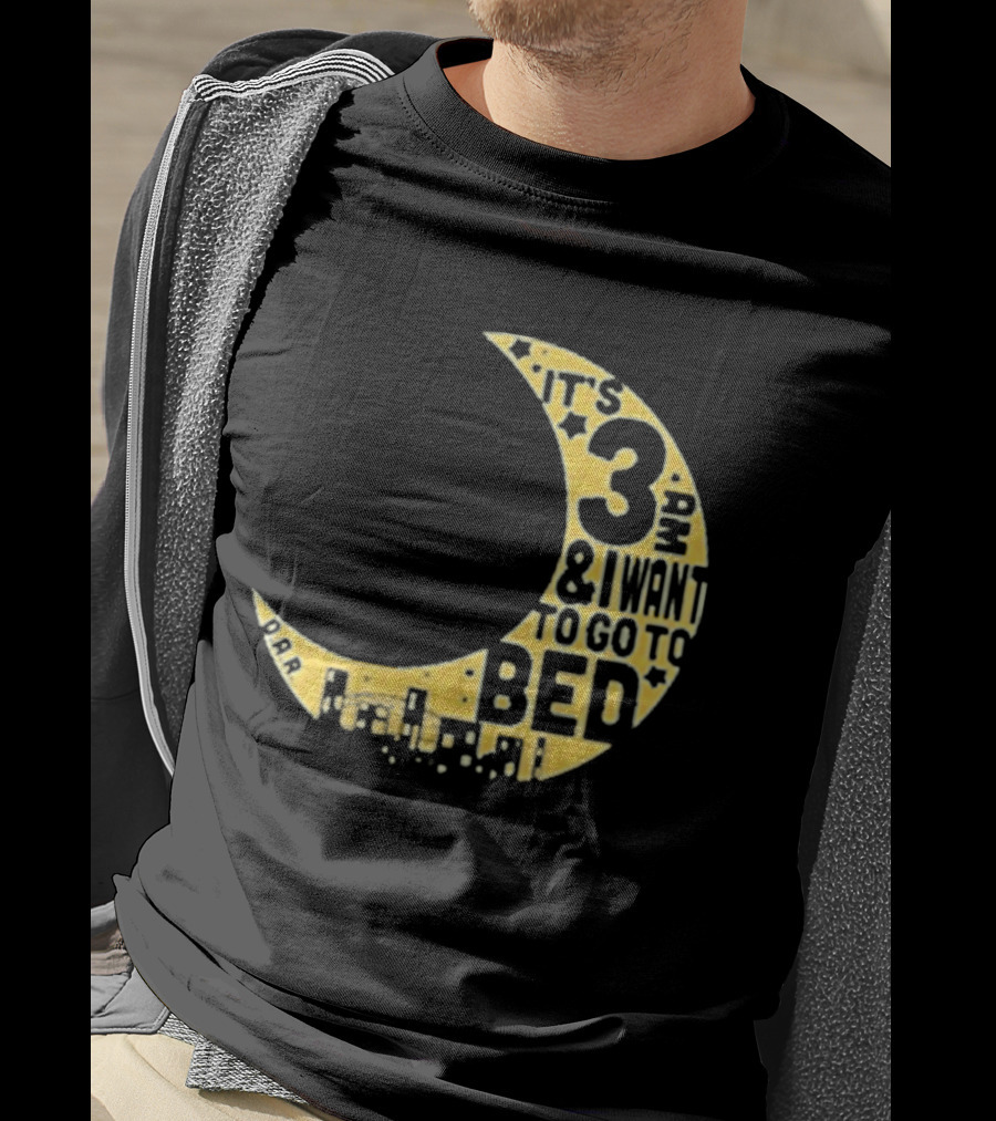 It's 3 AM And I Want To Go To Bed OAR Night Shift T-Shirt