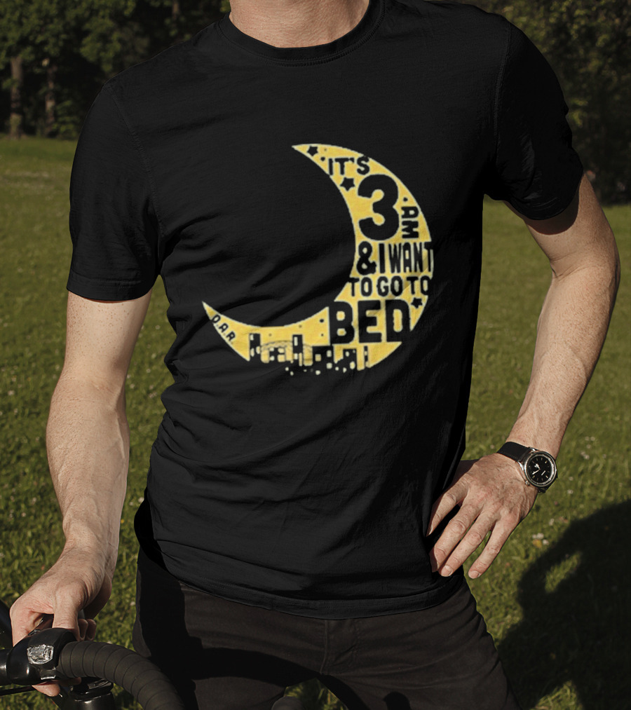 It's 3 AM And I Want To Go To Bed OAR Night Shift T-Shirt