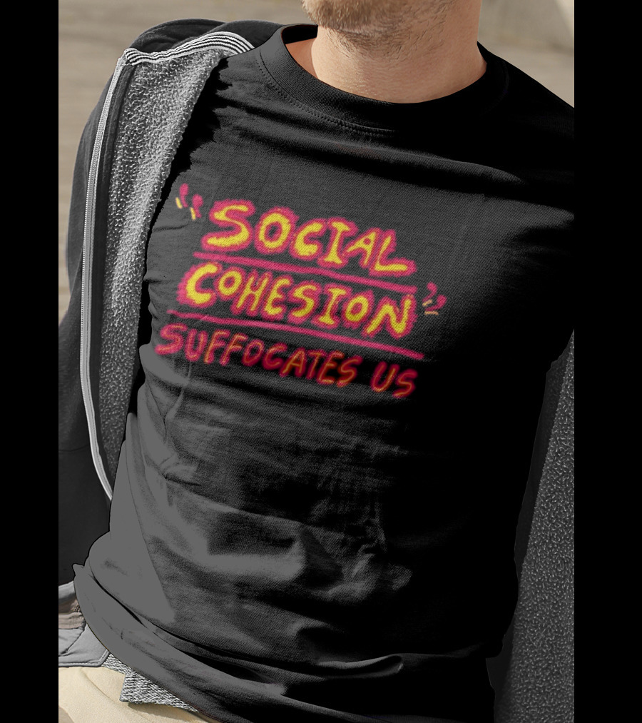 Social Cohesion Suffocates Us T-Shirt