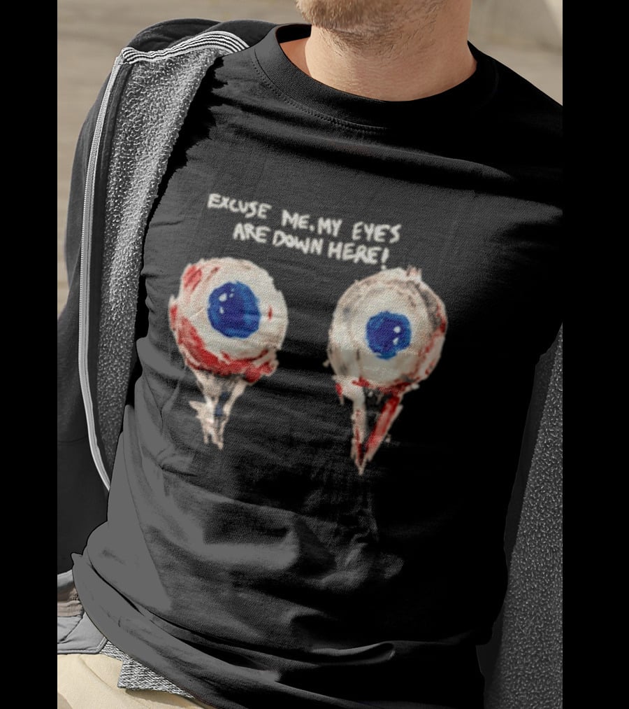 Excuse Me My Eyes Are Down Here Eyeballs T-Shirt