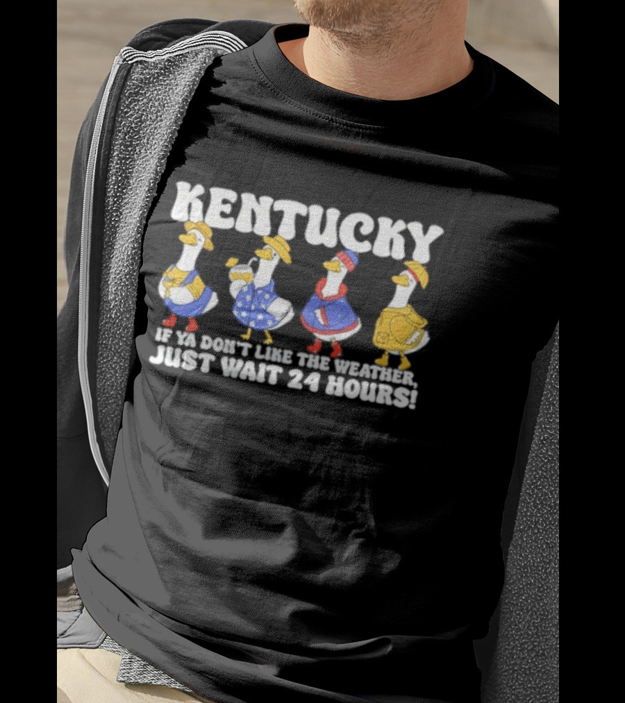 Kentucky Weather Humor Ducks In Seasonal Outfits If Ya Don't Like The Weather Just Wait 24 Hours T-Shirt