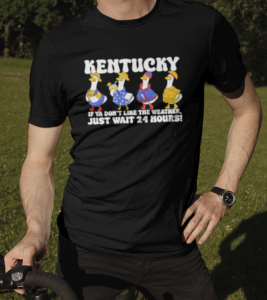 Kentucky Weather Humor Ducks In Seasonal Outfits If Ya Don't Like The Weather Just Wait 24 Hours T-Shirt