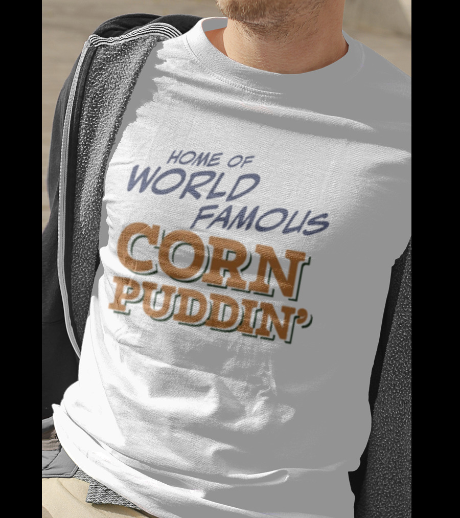 Home Of World Famous Corn Puddin T-Shirt