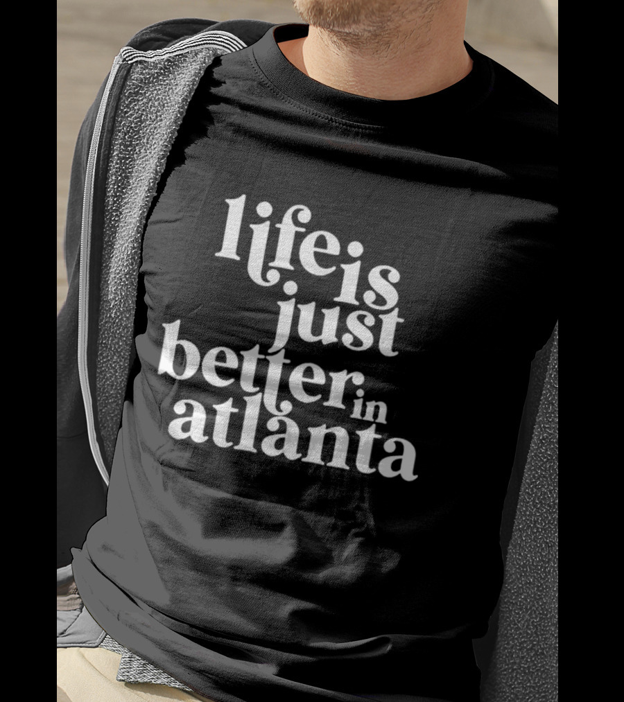 Life Is Just Better In Atlanta T-Shirt