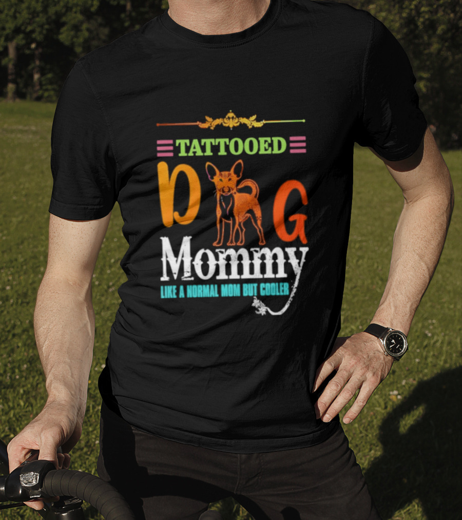 Tattooed Dog Mommy Like A Normal Mom But Cooler T-Shirt