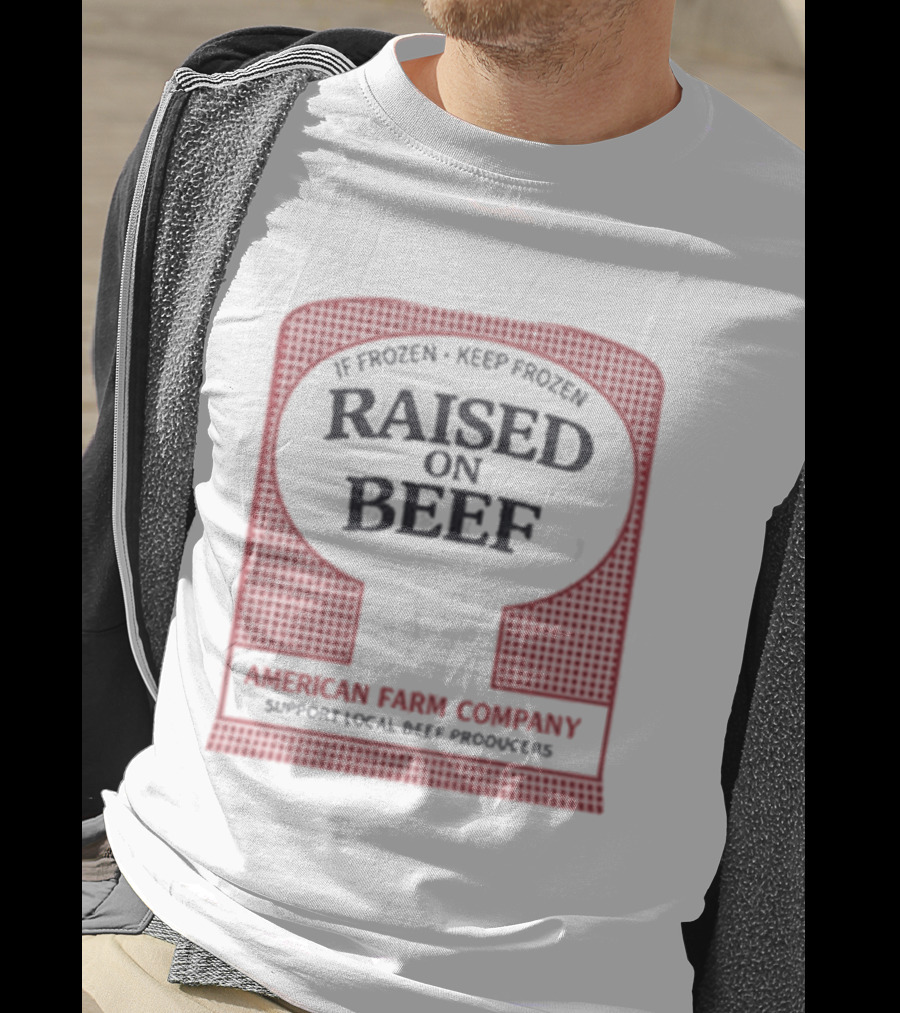 Raised On Beef American Farm Company If Frozen Keep Frozen Support Local Beef Producers T-Shirt