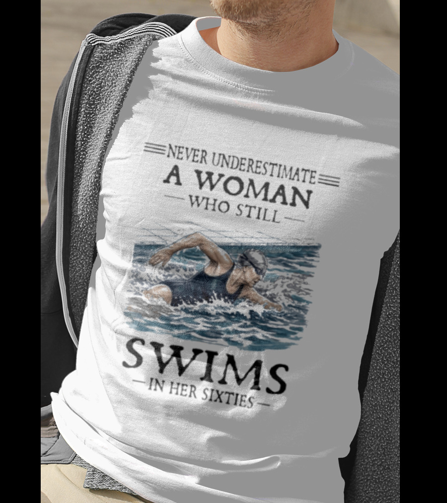 Never Underestimate A Woman Who Still Swims In Her Sixties T-Shirt