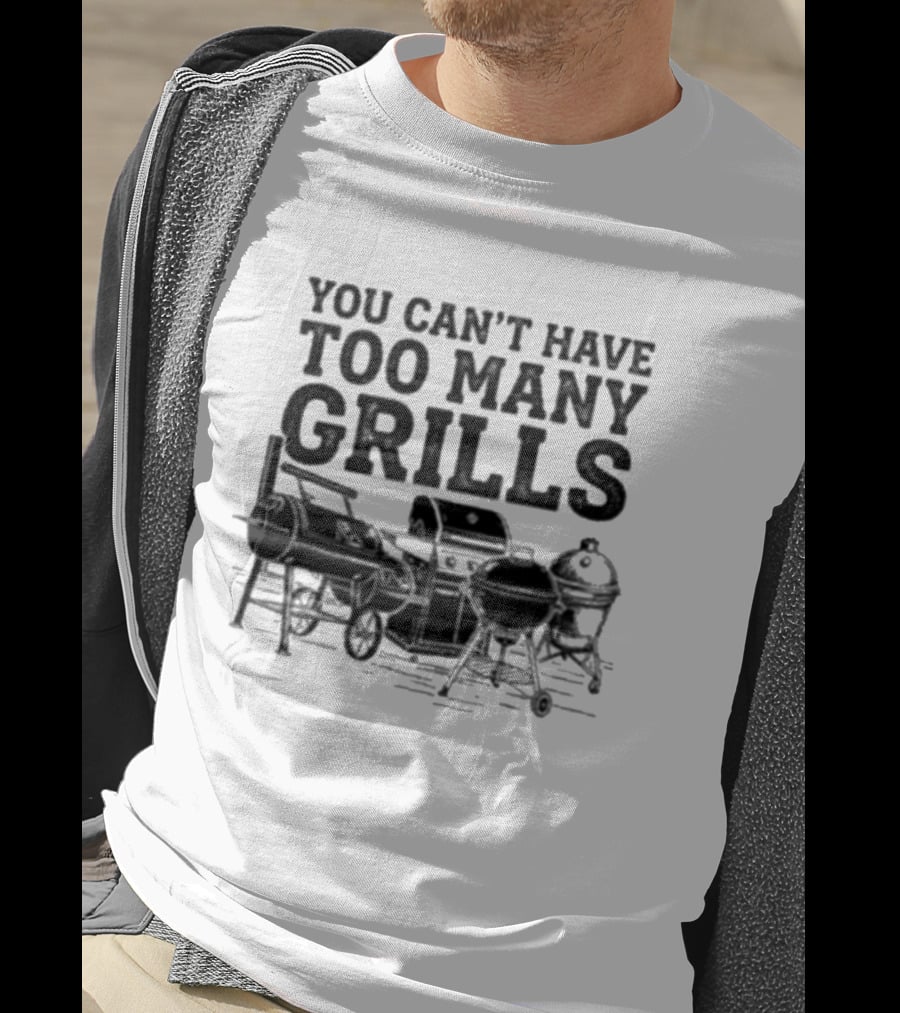 You Can't Have Too Many Grills BBQ Grilling Enthusiast Collection T-Shirt