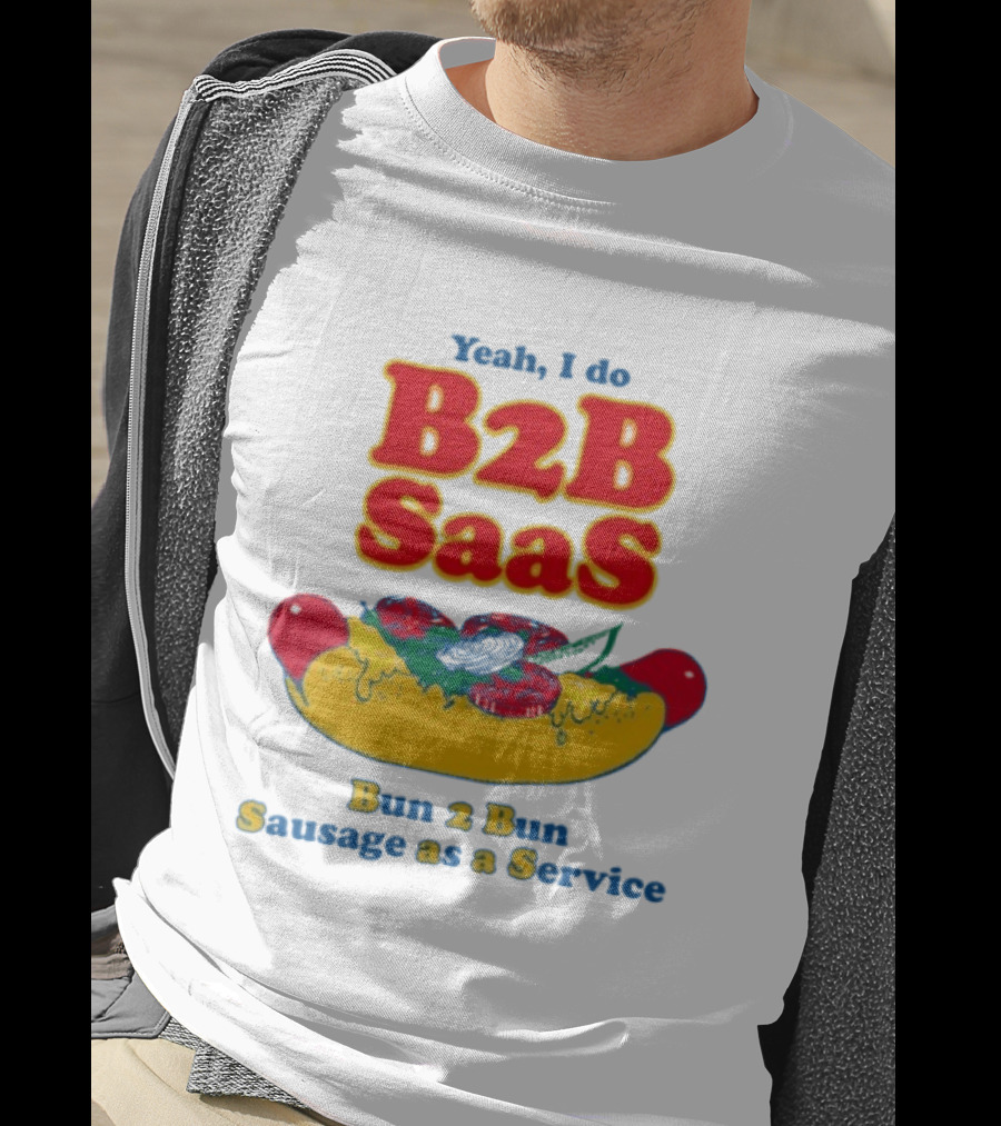 Yeah I Do B2B SaaS Bun 2 Bun Sausage As A Service T-Shirt