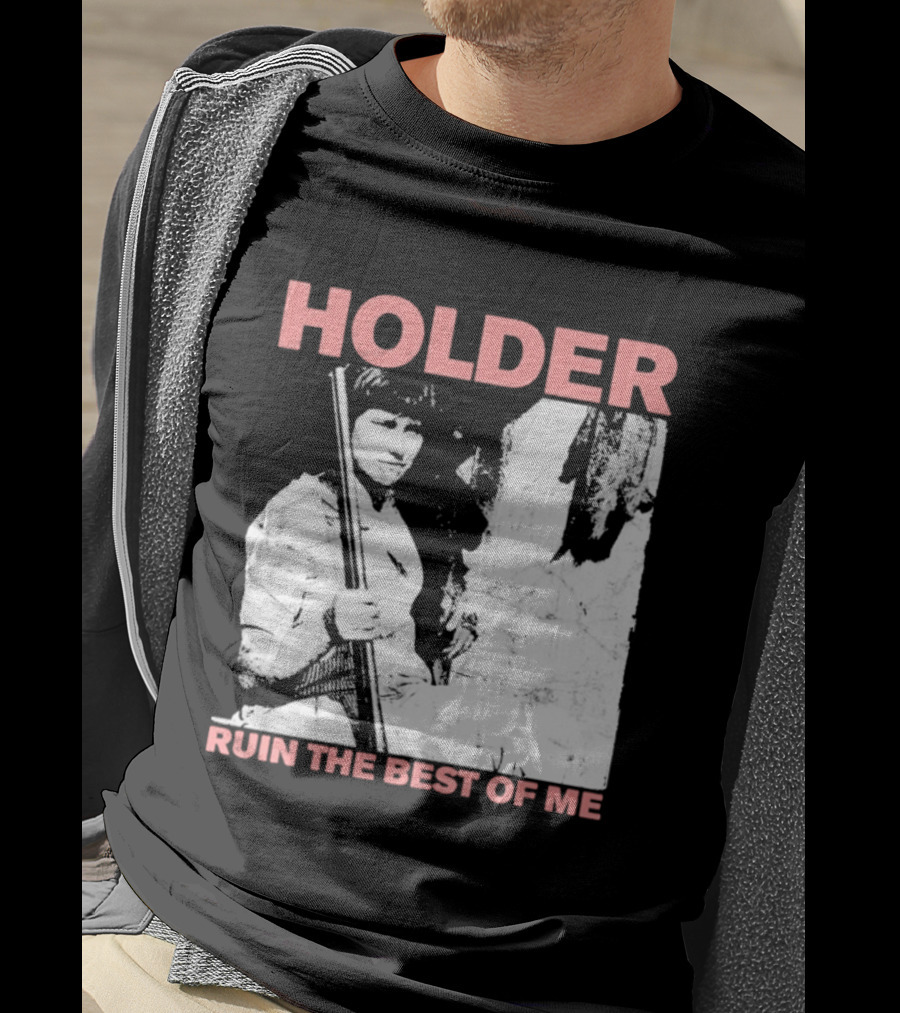 Holder Ruin The Best Of Me T-Shirt