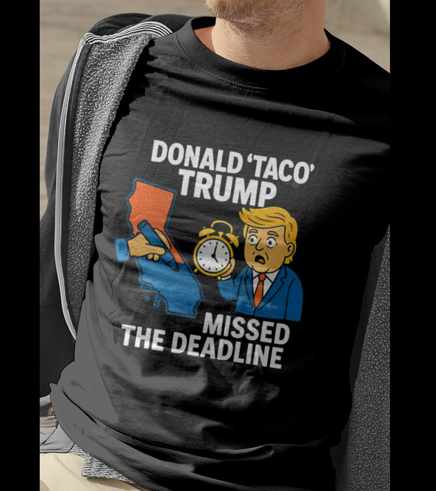 Donald 'Taco' Trump Missed The Deadline California Map Alarm T-Shirt