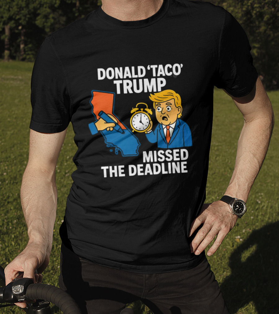 Donald 'Taco' Trump Missed The Deadline California Map Alarm T-Shirt