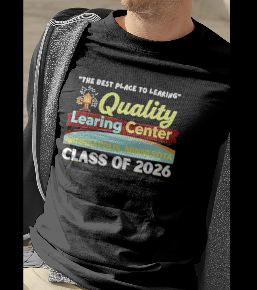 Quality Learning Center Minneapolis Class Of 2026 "The Best Place To Learn T-Shirt