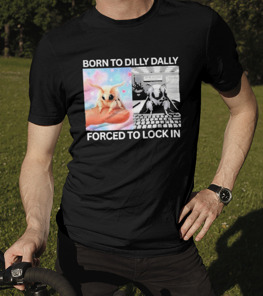 Born To Dilly Dally Forced To Lock In Moth Meme Cute And Funny Internet Humor T-Shirt