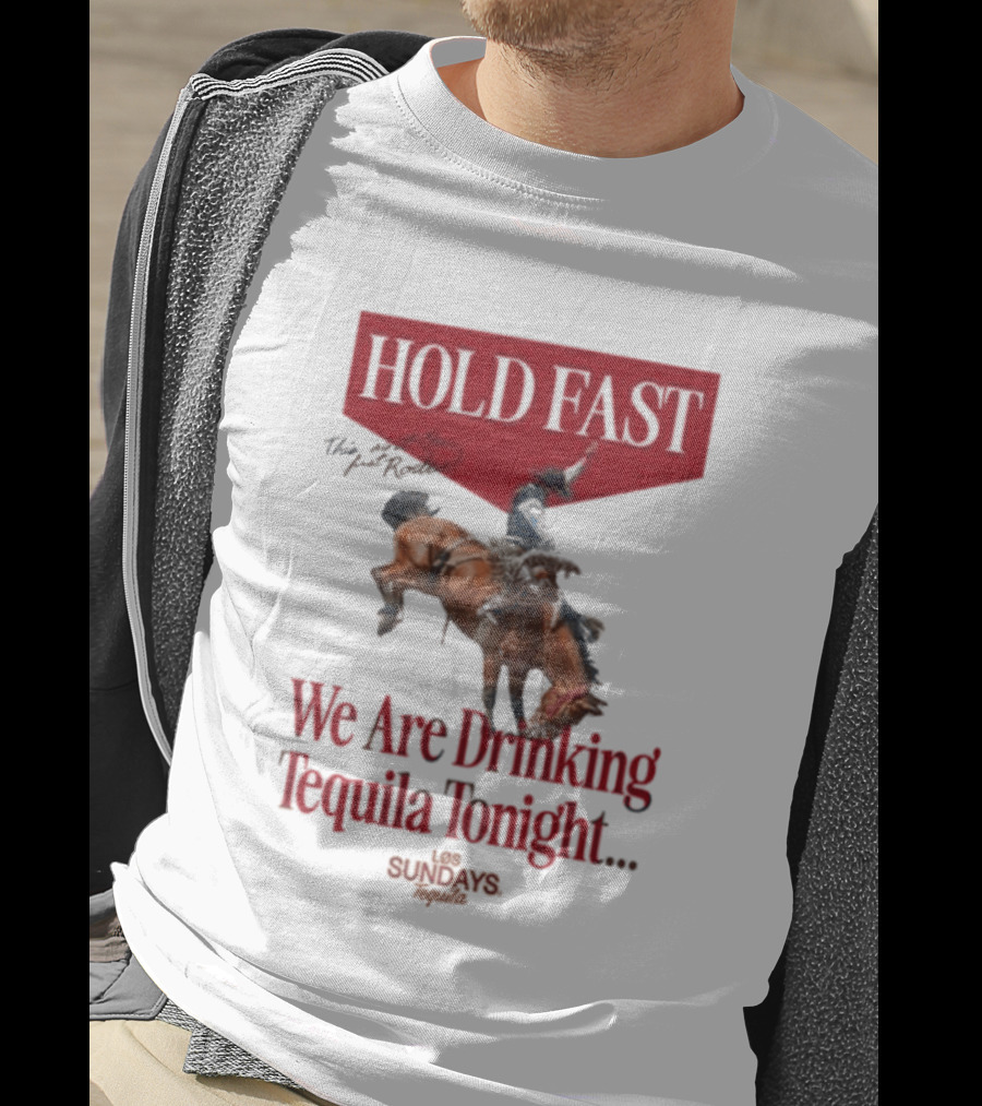 Hold Fast We Are Drinking Tequila Tonight Los Sundays T-Shirt