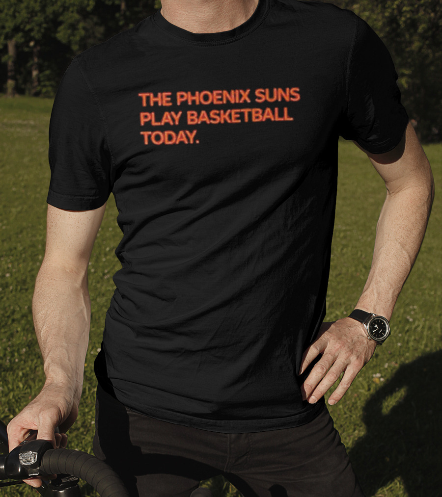 The Phoenix Suns Play Basketball Today T-Shirt