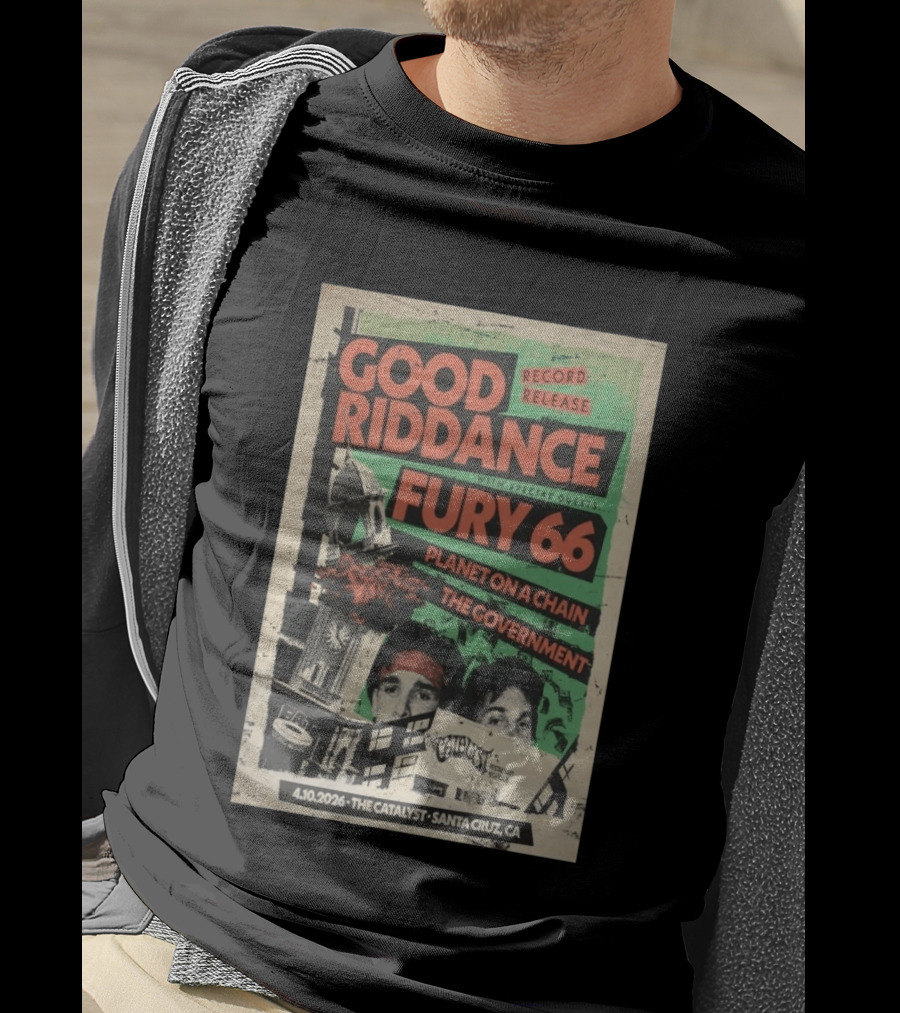 Good Riddance Record Release Fury 66 Planet On A Chain The Government 4.10.2026 The Catalyst Santa Cruz CA T-Shirt