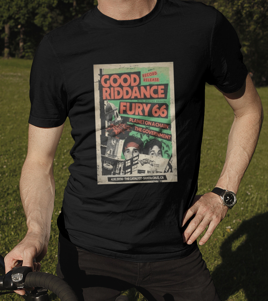 Good Riddance Record Release Fury 66 Planet On A Chain The Government 4.10.2026 The Catalyst Santa Cruz CA T-Shirt