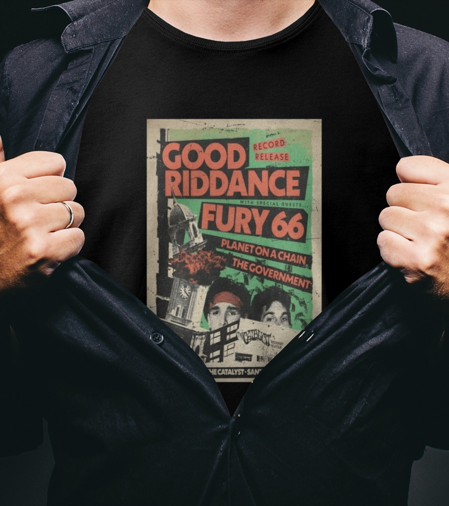 Good Riddance Record Release Fury 66 Planet On A Chain The Government 4.10.2026 The Catalyst Santa Cruz CA T-Shirt