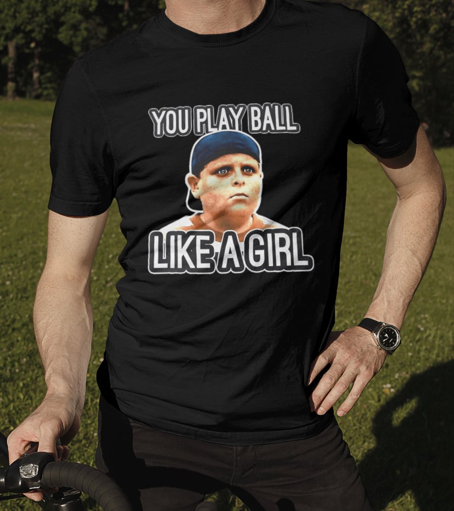 The Sandlot You Play Ball Like A Girl T-Shirt