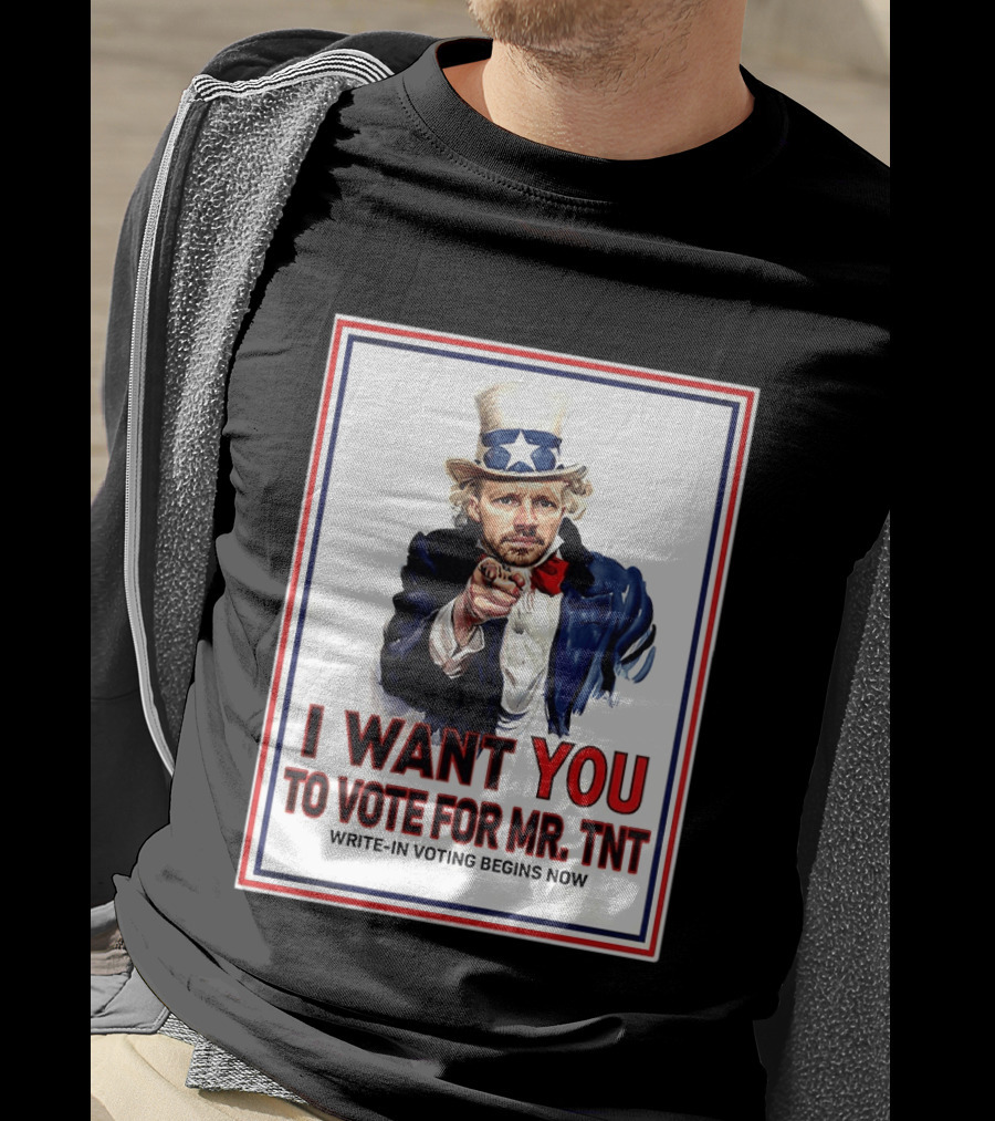 I Want You To Vote For Mr TNT Write In Voting Begins Now T-Shirt