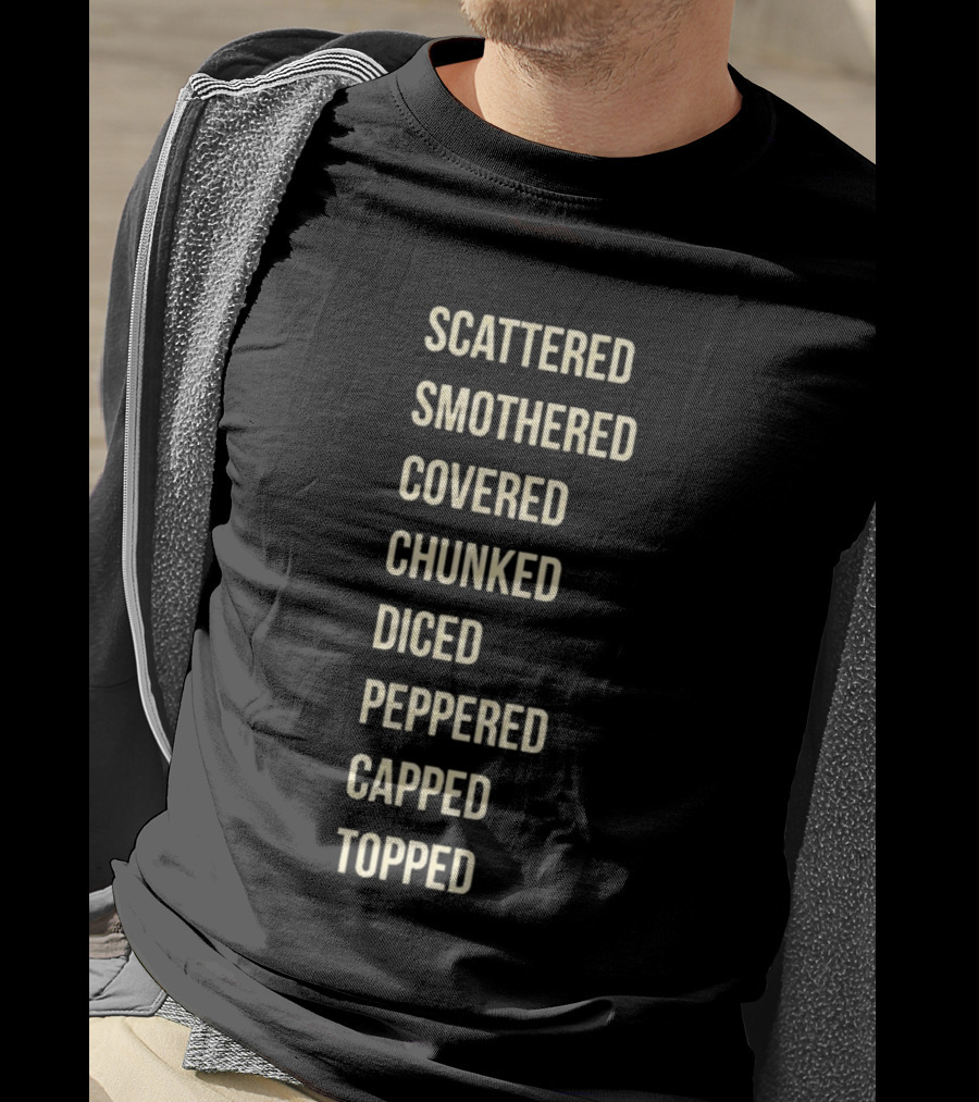 Waffle House Hash Browns Scattered Smothered Covered Chunked Diced Peppered Capped Topped T-Shirt
