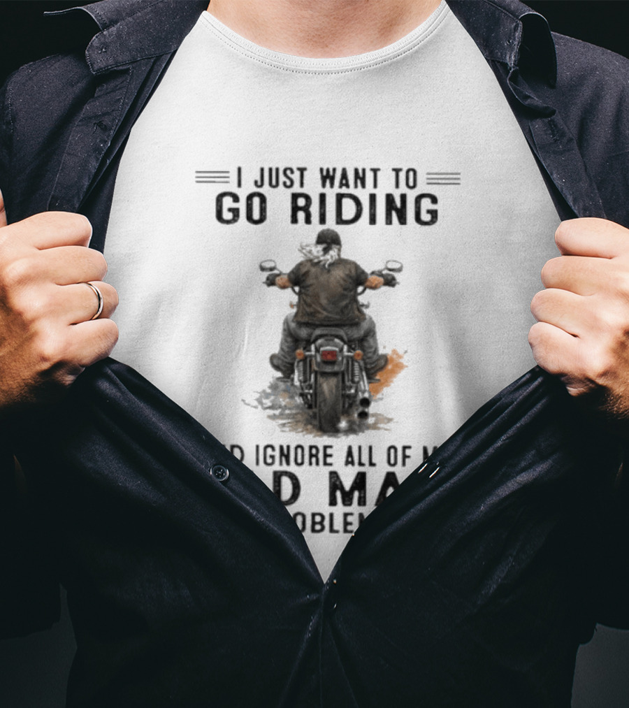 I Just Want To Go Riding And Ignore All Of My Old Man Problems Motorcycle Rider T-Shirt