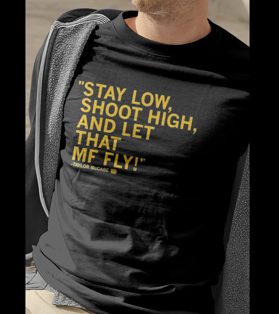 Stay Low Shoot High Let That MF Fly Taylor McCabe T-Shirt