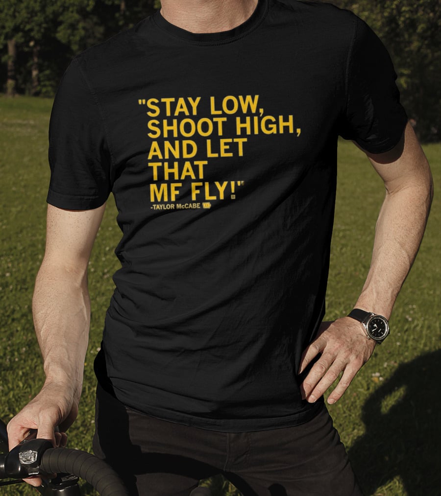 Stay Low Shoot High Let That MF Fly Taylor McCabe T-Shirt