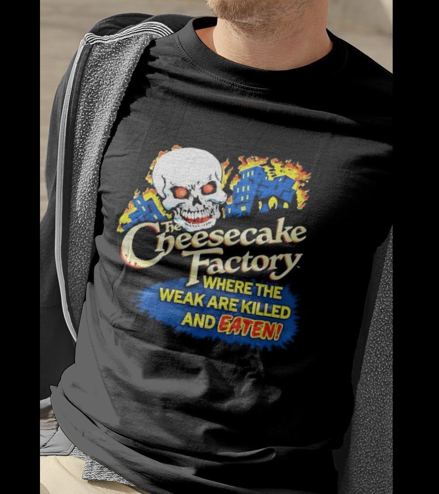 Cheesecake Factory Where The Weak Are Killed And Eaten Skull T-Shirt