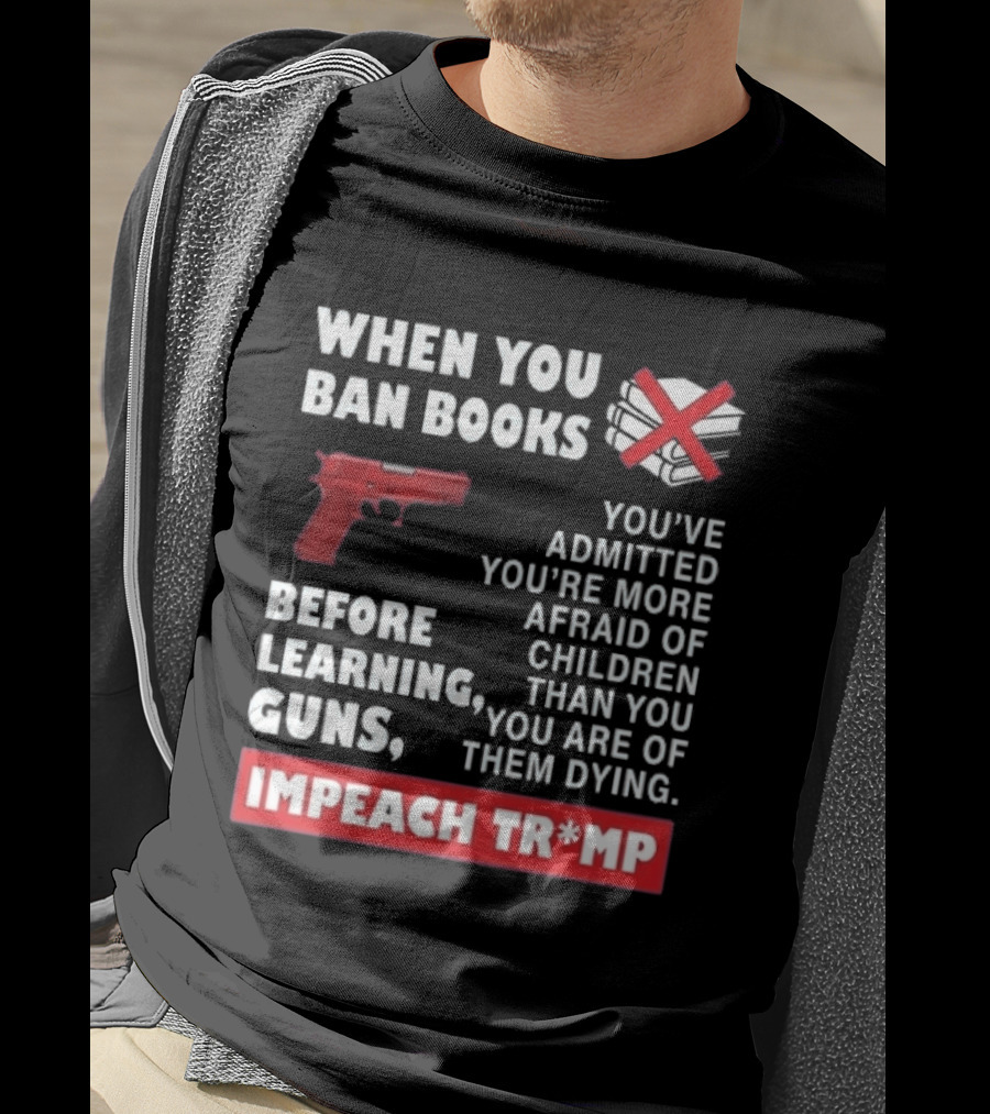 When You Ban Books Before Guns Impeach Trump T-Shirt