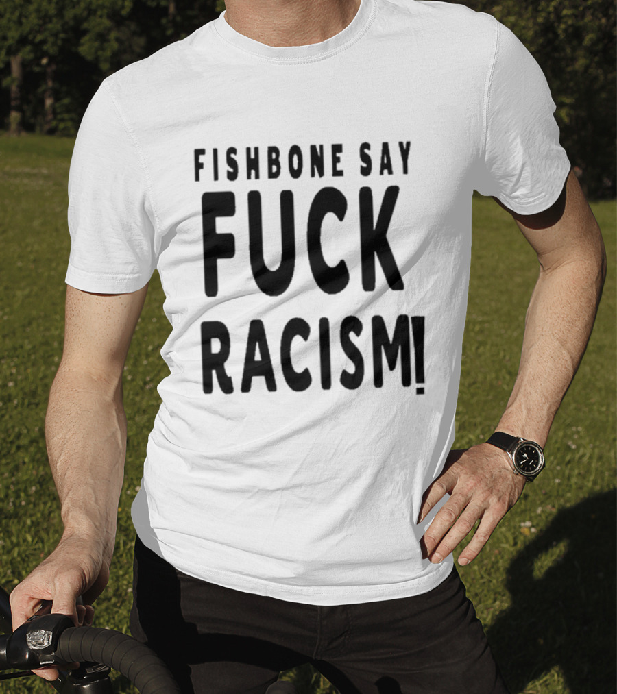 Fishbone Say Fuck Racism T-Shirt