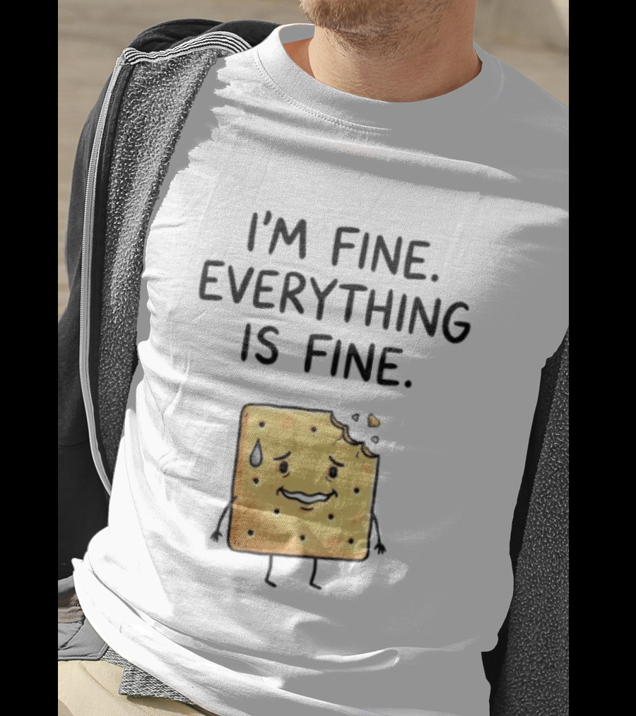 I'm Fine Everything Is Fine Anxiety Cracker With Tear And Bite Mark T-Shirt