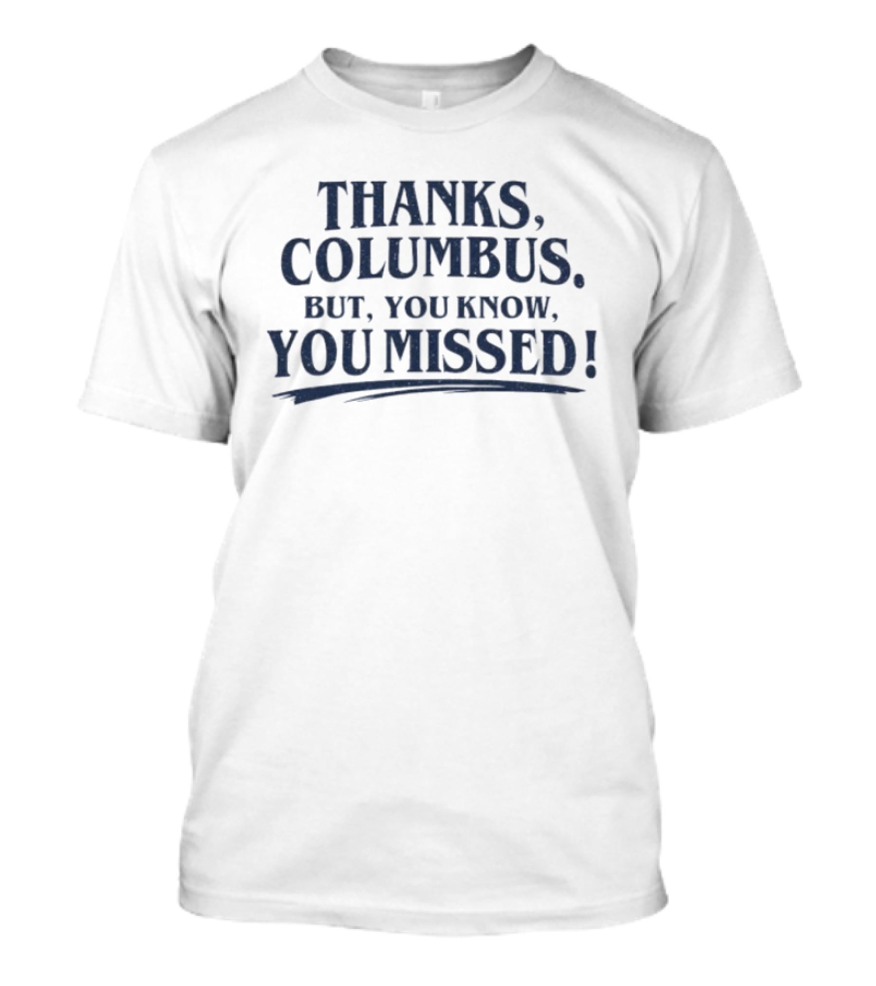 Thanks Columbus But You Know You Missed T-Shirt