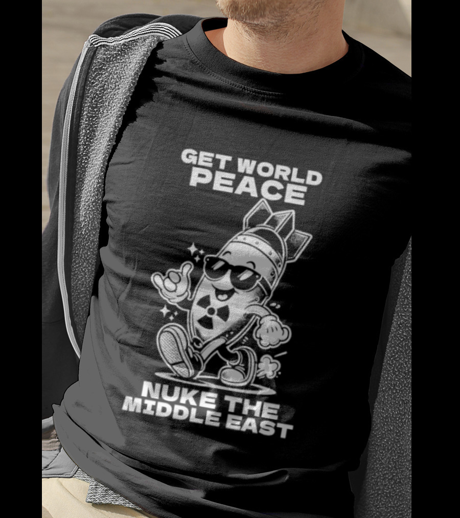 Get World Peace Nuke The Middle East T-Shirt