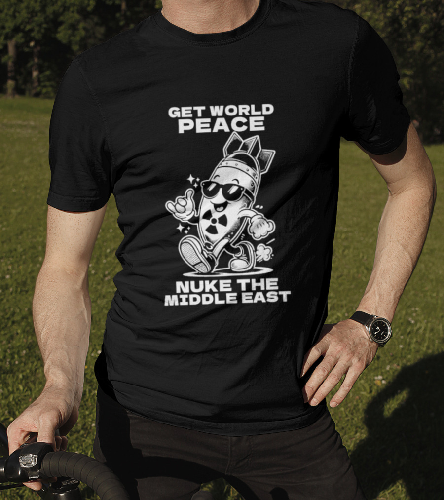 Get World Peace Nuke The Middle East T-Shirt