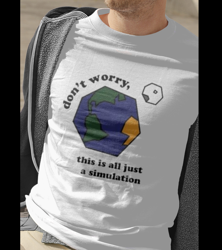 Don't Worry This Is All Just A Simulation Planet Earth T-Shirt