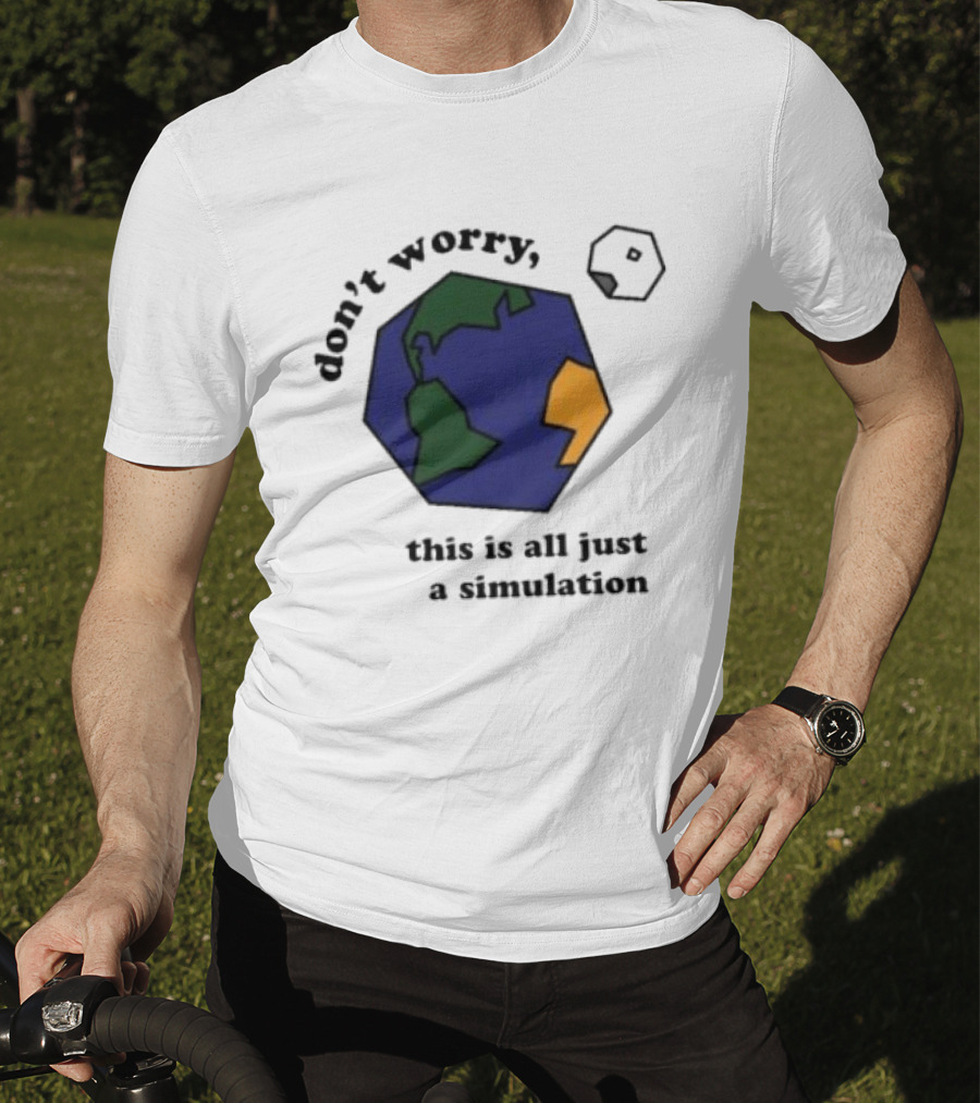 Don't Worry This Is All Just A Simulation Planet Earth T-Shirt