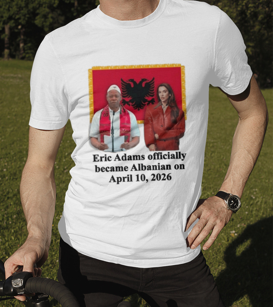 Eric Adams Becomes Albanian April 10 2026 With Flag And Figures T-Shirt