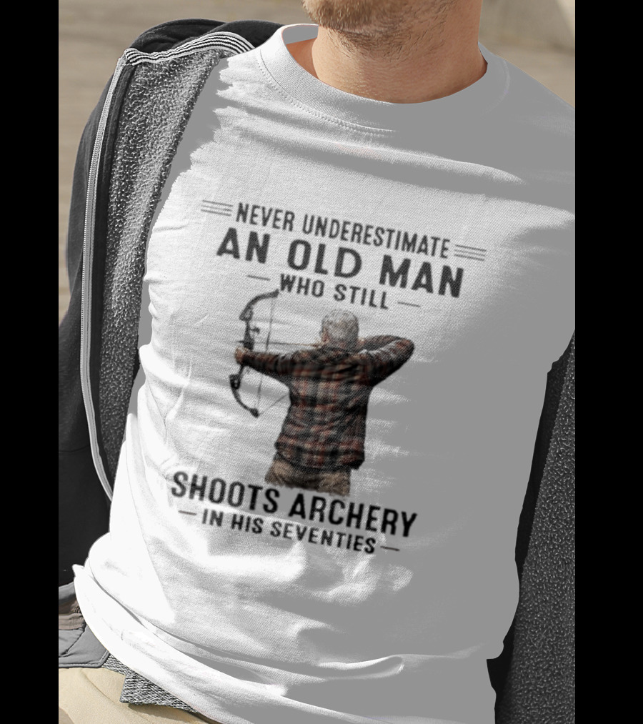 Never Underestimate An Old Man Who Still Shoots Archery In His Seventies T-Shirt