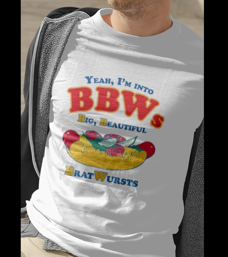 Yeah I'm Into BBWs Big Beautiful Brat Wursts Sausage Humor T-Shirt