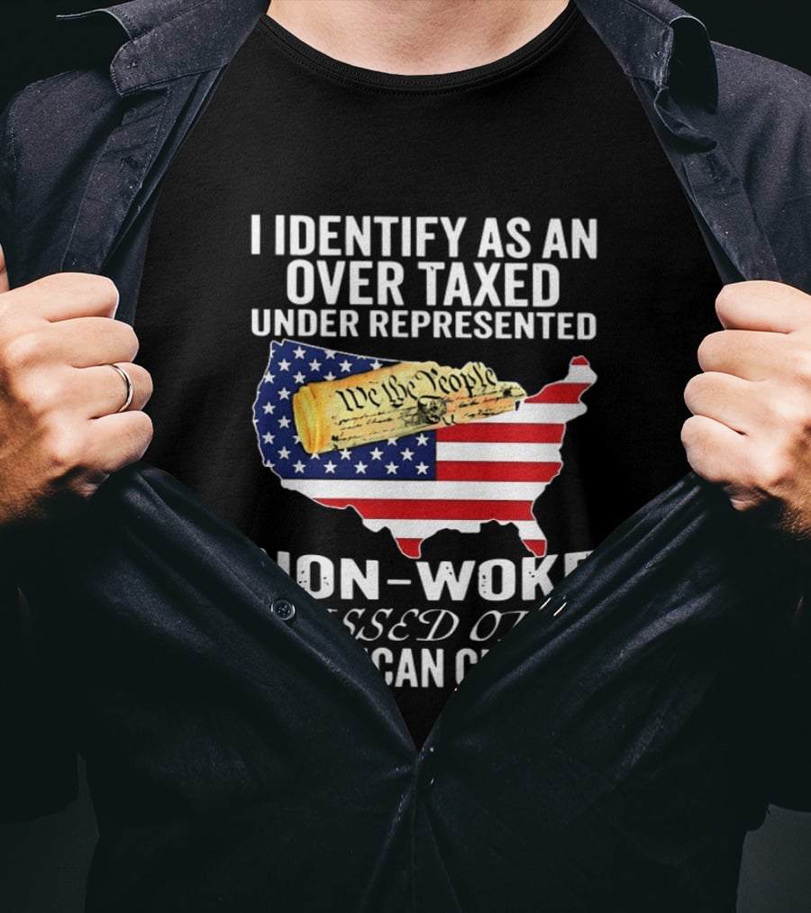 I Identify As An Over Taxed Under Represented Non Woke Pissed Off American Citizen T-Shirt