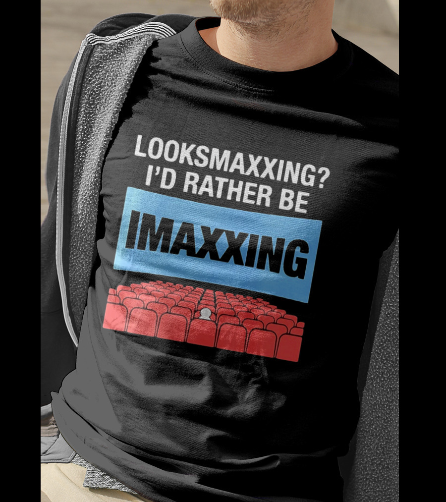 LOOKSMAXXING? I'D RATHER BE IMAXXING Cinema Theater Experience T-Shirt