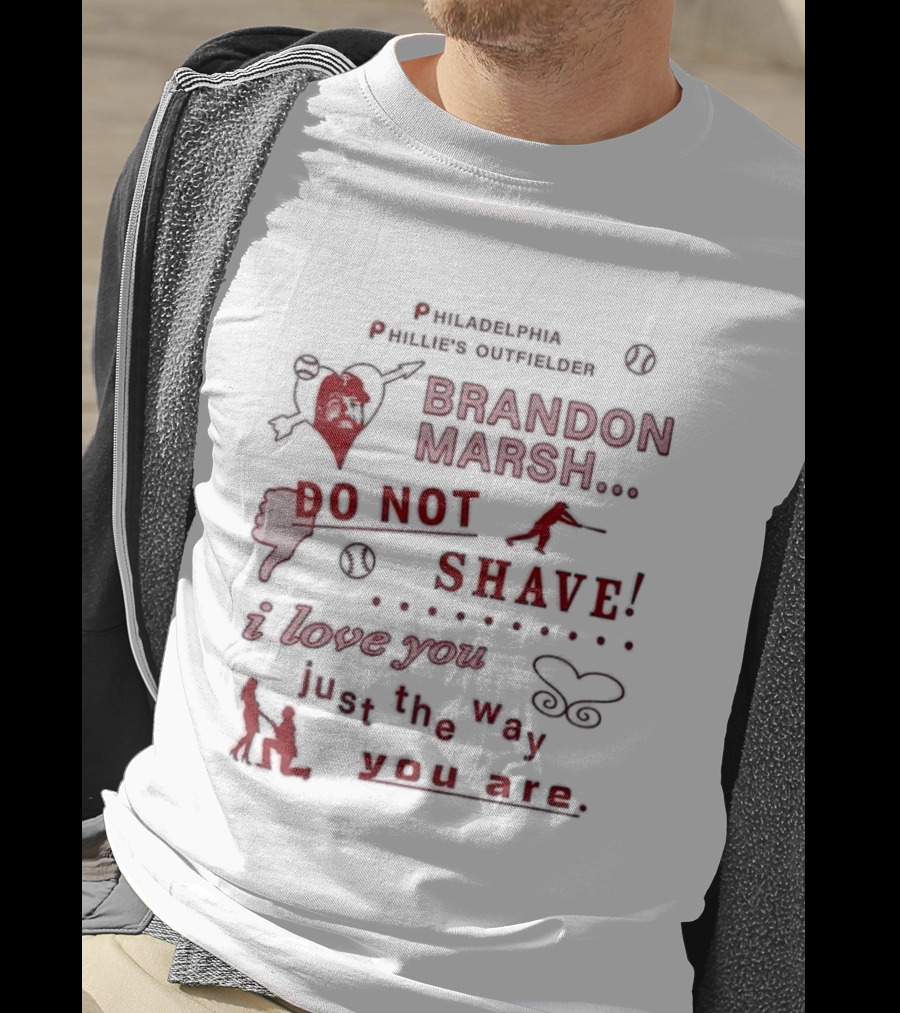 Philadelphia Phillies Outfielder Brandon Marsh Do Not Shave I Love You Just The Way You Are T-Shirt