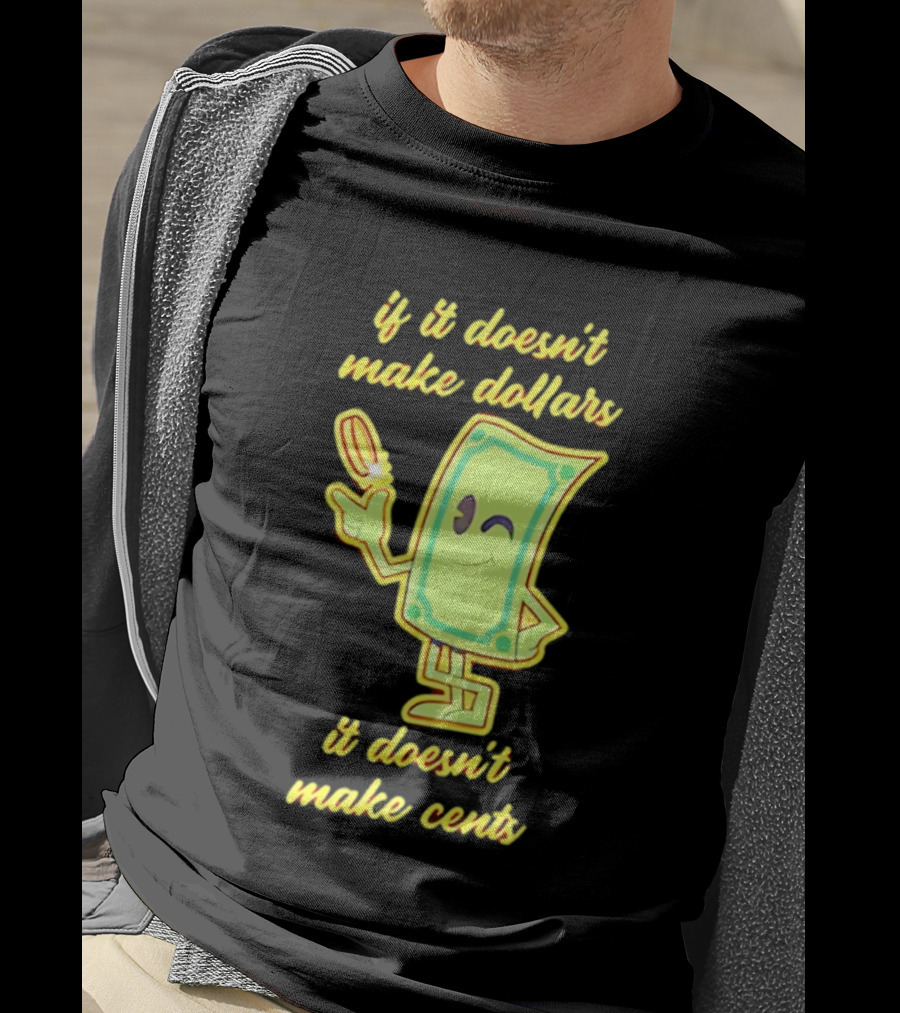 If It Doesn't Make Dollars It Doesn't Make Cents Cartoon Dollar Bill With Winking Face And Hand Holding Coin T-Shirt