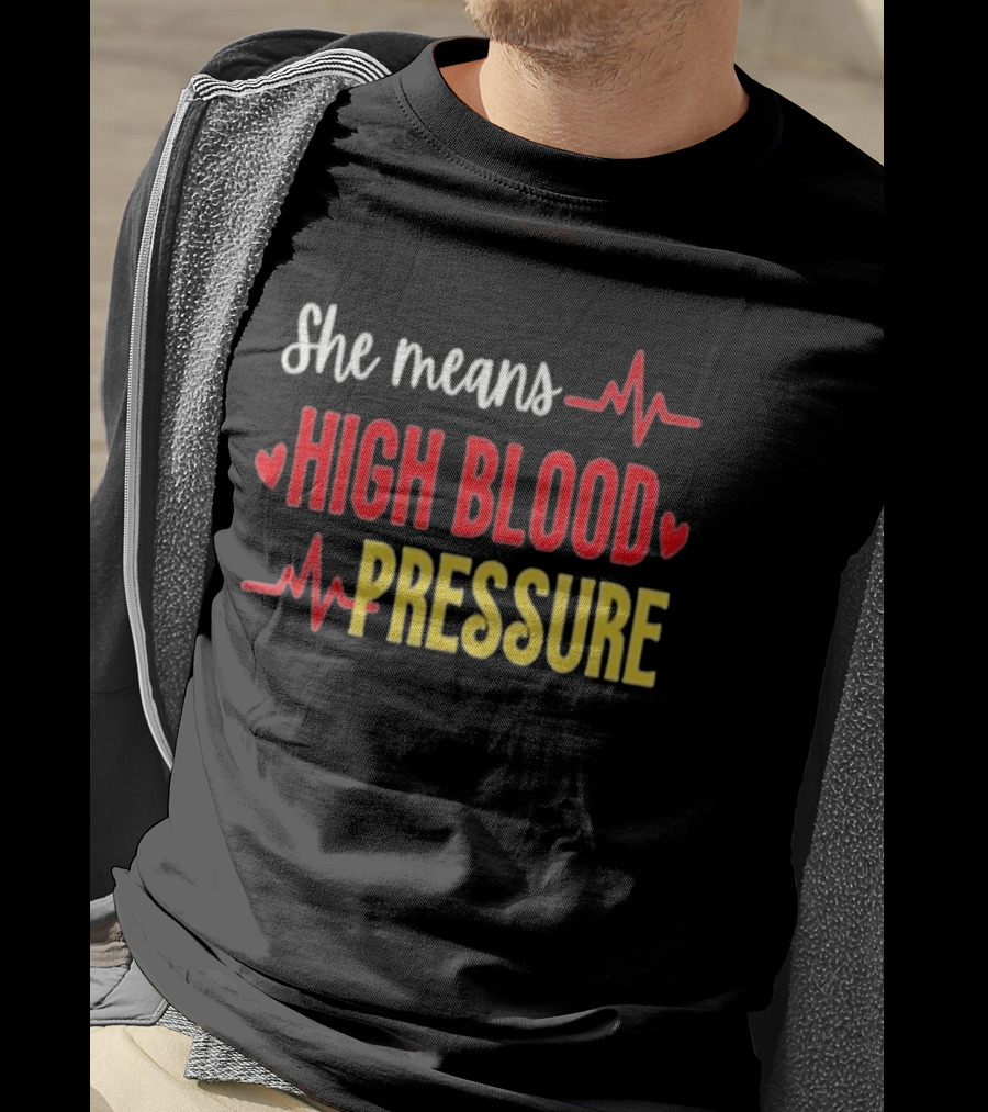She Means High Blood Pressure Heartbeat Humor T-Shirt