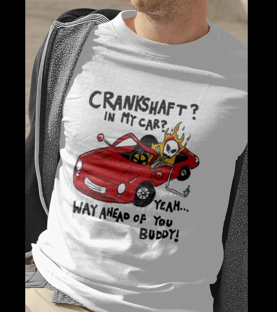 Crankshaft In My Car Yeah Way Ahead Of You Buddy Red Sports Car Flame T-Shirt