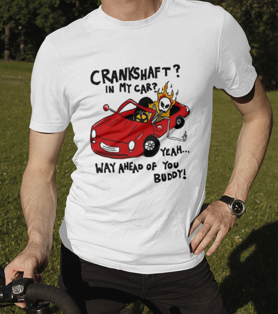 Crankshaft In My Car Yeah Way Ahead Of You Buddy Red Sports Car Flame T-Shirt