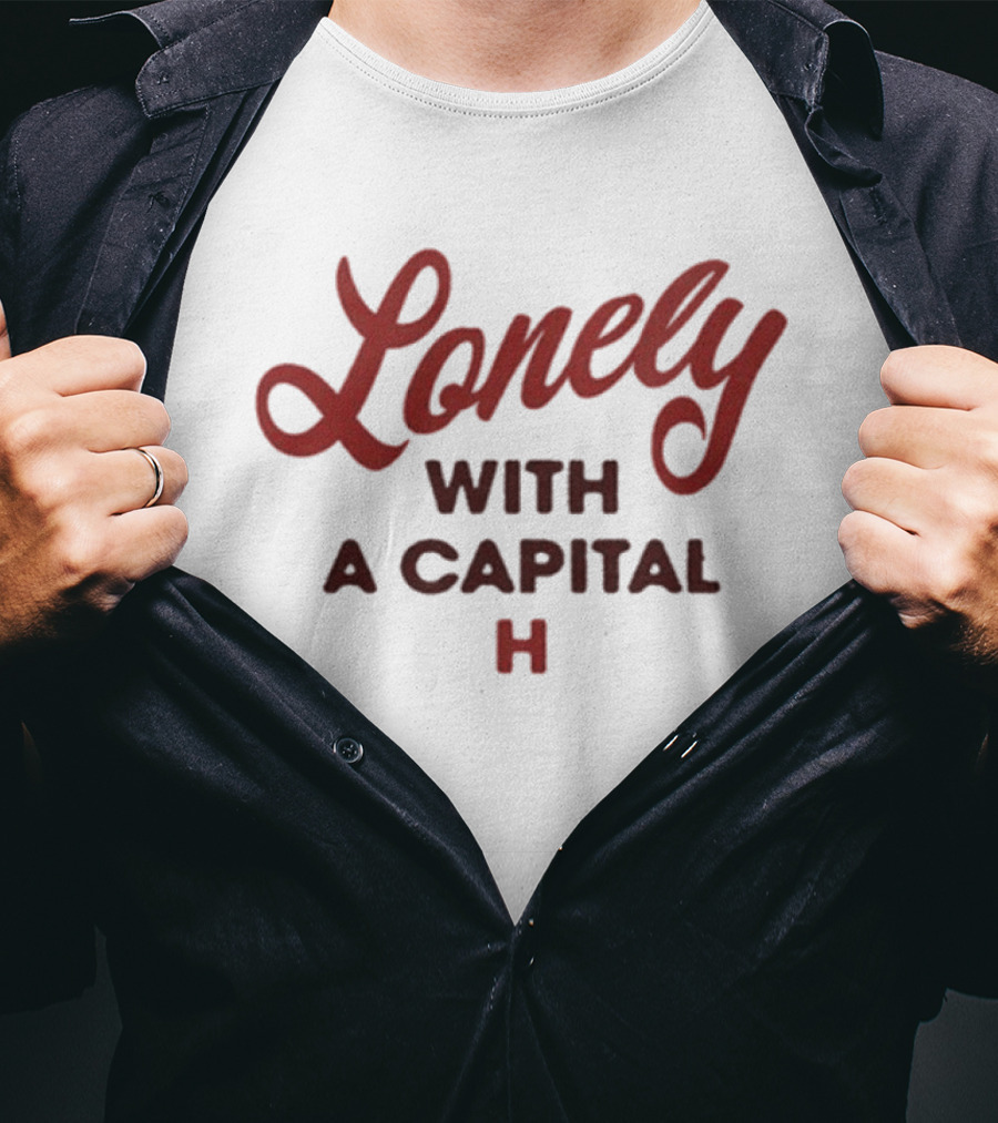 Lonely With A Capital H If You Know What I Mean T-Shirt