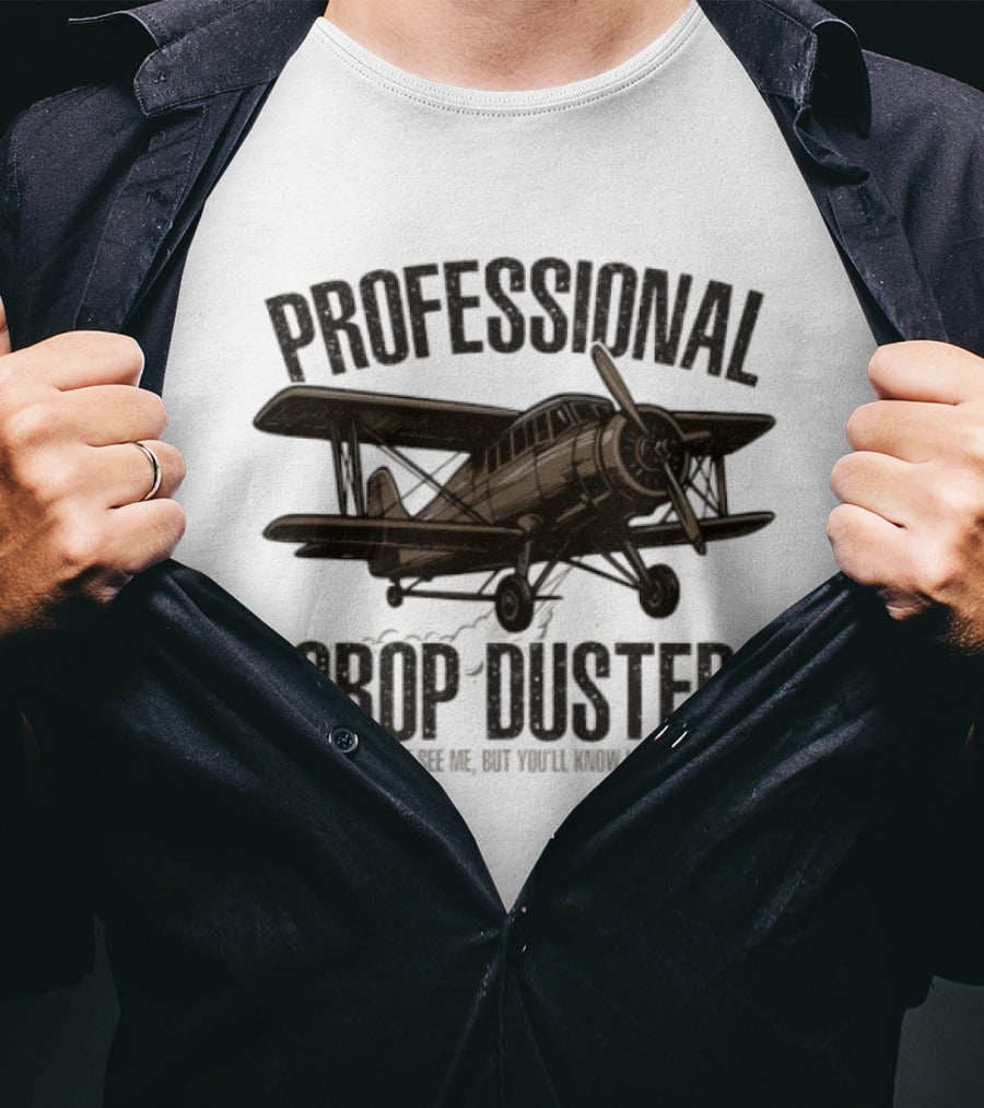 Professional Crop Duster You May Not See Me But You'll Know I Was There Vintage Airplane T-Shirt